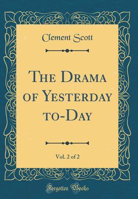 Read The Drama of Yesterday To-Day, Vol. 2 of 2 (Classic Reprint) - Clement Scott file in ePub