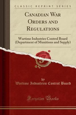 Download Canadian War Orders and Regulations: Wartime Industries Control Board (Department of Munitions and Supply) (Classic Reprint) - Wartime Industries Control Board file in ePub