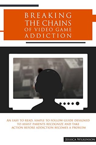 Download Breaking the Chains of Video Game Addiction.: An easy to read, simple to follow guide designed to assist parents recognize and take action before addiction becomes as problem - Jessica Wilkinson file in ePub