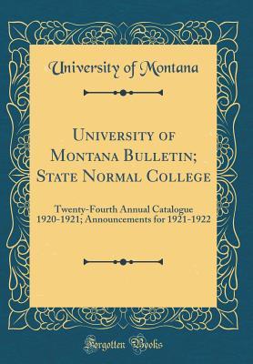 Download University of Montana Bulletin; State Normal College: Twenty-Fourth Annual Catalogue 1920-1921; Announcements for 1921-1922 (Classic Reprint) - University of Montana file in PDF