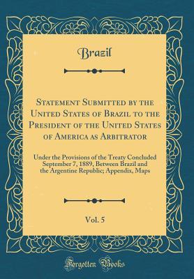Read online Statement Submitted by the United States of Brazil to the President of the United States of America as Arbitrator, Vol. 5: Under the Provisions of the Treaty Concluded September 7, 1889, Between Brazil and the Argentine Republic; Appendix, Maps - Brazil Brazil file in PDF