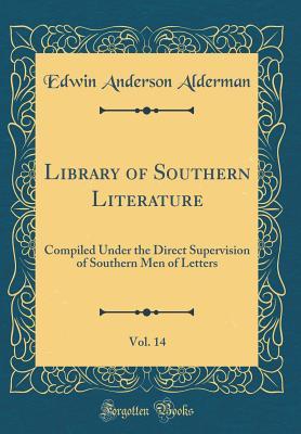 Read Library of Southern Literature, Vol. 14: Compiled Under the Direct Supervision of Southern Men of Letters (Classic Reprint) - Edwin Anderson Alderman | PDF