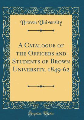 Download A Catalogue of the Officers and Students of Brown University, 1849-62 (Classic Reprint) - Brown University file in PDF