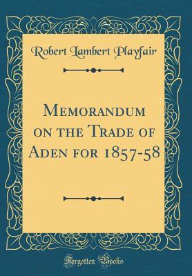 Download Memorandum on the Trade of Aden for 1857-58 (Classic Reprint) - Robert Lambert Playfair | ePub