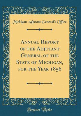 Download Annual Report of the Adjutant General of the State of Michigan, for the Year 1856 (Classic Reprint) - Michigan Adjutant General Office | ePub