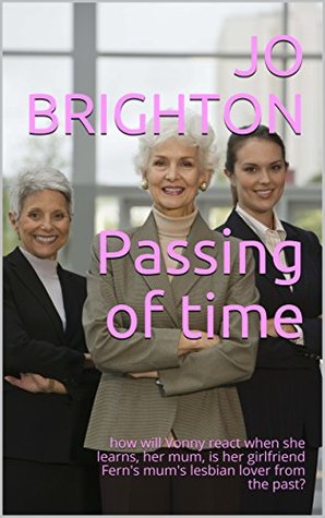 Read online Passing of time: how will Vonny react when she learns, her mum, is her girlfriend Fern's mum's lesbian lover from the past? - Jo Brighton | ePub