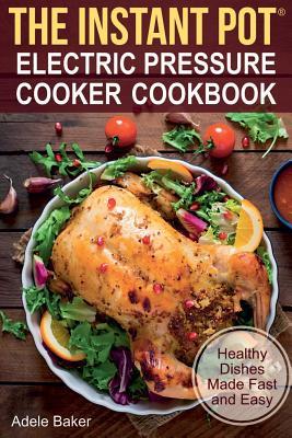 Read The Instant Pot Electric Pressure Cooker Cookbook - Adele Baker | ePub