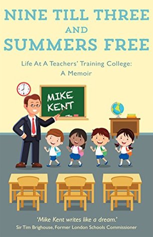 Download Nine Till Three and Summers Free: Life At A Teachers’ Training College: A Memo - Mike Kent file in PDF