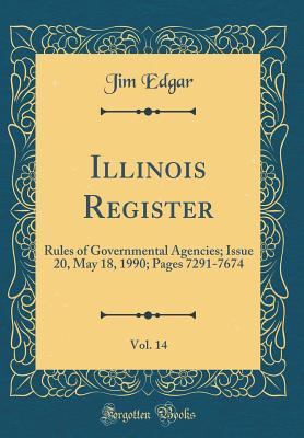 Read Illinois Register, Vol. 14: Rules of Governmental Agencies; Issue 20, May 18, 1990; Pages 7291-7674 (Classic Reprint) - Jim Edgar | ePub