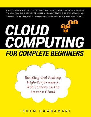 Read online Cloud Computing for Complete Beginners: Building and Scaling High-Performance Web Servers on the Amazon Cloud - Ikram Hawramani | PDF