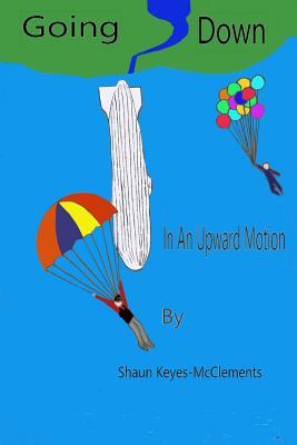 Read Going Down in an Upward Motion: A Mixed Collection of Short Stories - Shaun M Keyes-McClements file in ePub