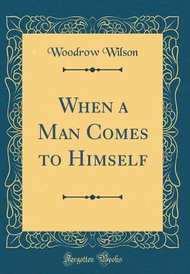 Read When a Man Comes to Himself (Classic Reprint) - Woodrow Wilson | ePub