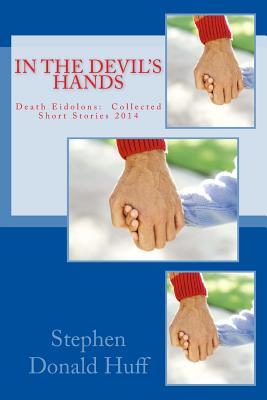 Read In the Devil's Hands: Death Eidolons: Collected Short Stories 2014 - Stephen Donald Huff | PDF