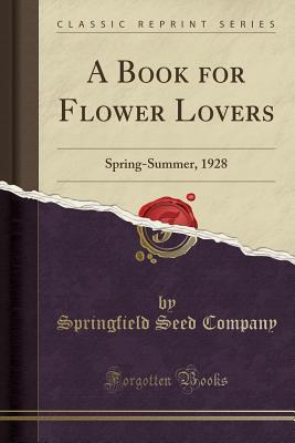 Read A Book for Flower Lovers: Spring-Summer, 1928 (Classic Reprint) - Springfield Seed Company | PDF