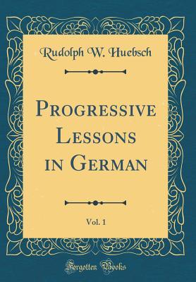 Read Progressive Lessons in German, Vol. 1 (Classic Reprint) - Rudolph W Huebsch file in PDF