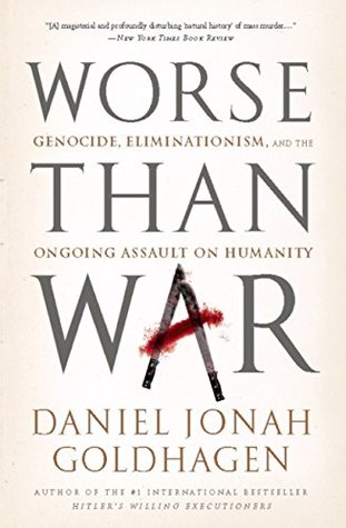 Read Worse Than War: Genocide, Eliminationism, and the Ongoing Assault on Humanity - Daniel Jonah Goldhagen | PDF