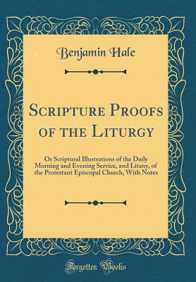 Download Scripture Proofs of the Liturgy: Or Scriptural Illustrations of the Daily Morning and Evening Service, and Litany, of the Protestant Episcopal Church, with Notes (Classic Reprint) - Benjamin Hale file in PDF