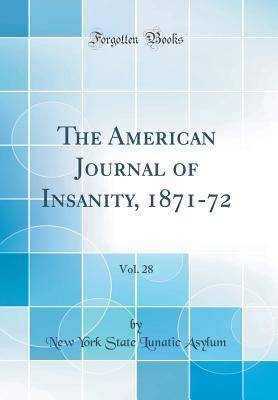 Read online The American Journal of Insanity, 1871-72, Vol. 28 (Classic Reprint) - New York State Lunatic Asylum file in PDF
