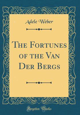 Download The Fortunes of the Van Der Bergs (Classic Reprint) - Adele Weber file in PDF
