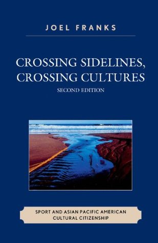 Read online Crossing Sidelines, Crossing Cultures: Sport and Asian Pacific American Cultural Citizenship - Joel Franks file in PDF