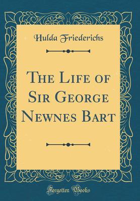 Read The Life of Sir George Newnes Bart (Classic Reprint) - Hulda Friederichs file in PDF