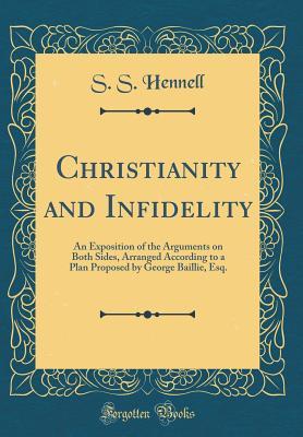 Read Christianity and Infidelity: An Exposition of the Arguments on Both Sides, Arranged According to a Plan Proposed by George Baillie, Esq. (Classic Reprint) - S S Hennell file in ePub