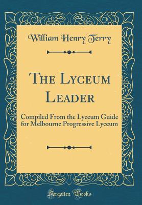 Download The Lyceum Leader: Compiled from the Lyceum Guide for Melbourne Progressive Lyceum (Classic Reprint) - William Henry Terry | ePub