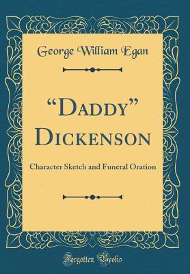 Read daddy Dickenson: Character Sketch and Funeral Oration (Classic Reprint) - George William Egan file in PDF