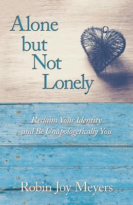 Read online Alone but Not Lonely: Reclaim Your Identity and Be Unapologetically You - Robin Joy | ePub