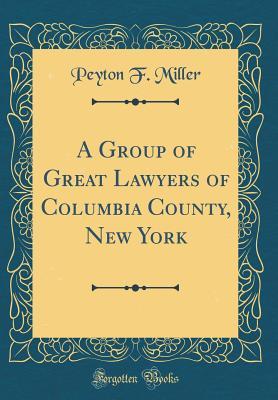 Read online A Group of Great Lawyers of Columbia County, New York (Classic Reprint) - Peyton F. Miller | ePub