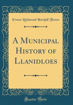 Download A Municipal History of Llanidloes (Classic Reprint) - Ernest Richmond Horsfall Turner file in PDF