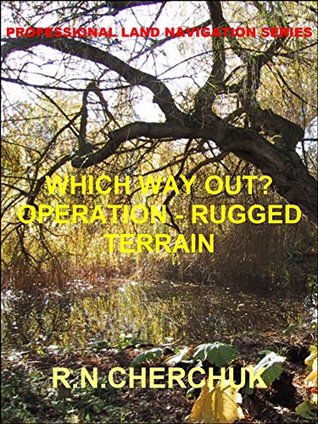 Read online WHICH WAY OUT? - Operation Rugged Terrain (Professional Land Navigation Series - Module 16a) - R.N. Cherchuk | PDF