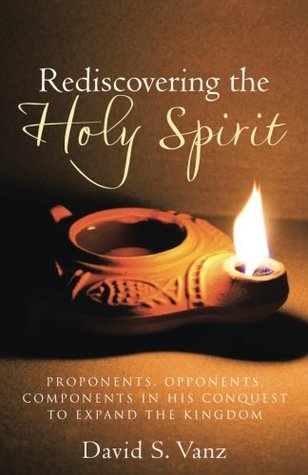 Download Rediscovering the Holy Spirit: Proponents, Opponents, Components in His Conquest to Expand the Kingdom - David S. Vanz | ePub