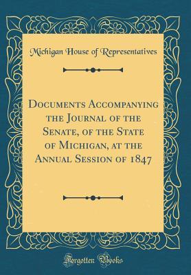 Read online Documents Accompanying the Journal of the Senate, of the State of Michigan, at the Annual Session of 1847 (Classic Reprint) - Michigan House of Representatives file in PDF