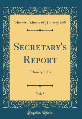 Download Secretary's Report, Vol. 5: February, 1905 (Classic Reprint) - Harvard University Class of 1888 file in PDF