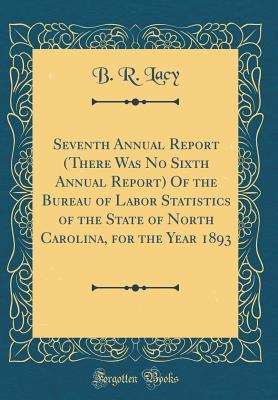 Read Seventh Annual Report (There Was No Sixth Annual Report) of the Bureau of Labor Statistics of the State of North Carolina, for the Year 1893 (Classic Reprint) - B R Lacy | ePub