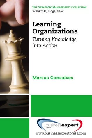 Read online Learning Organizations: Turning Knowledge into Actions (Strategic Management Collection) - Marcus Goncalves file in PDF