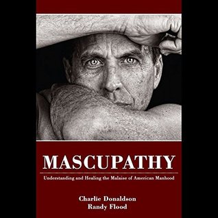 Read Mascupathy: Understanding and Healing the Malaise of American Manhood - Charlie Donaldson | ePub