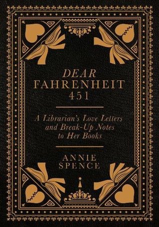 Read online Dear Fahrenheit 451: A Librarian's Love Letters and Break-Up Notes to Her Books - Annie Spence file in PDF
