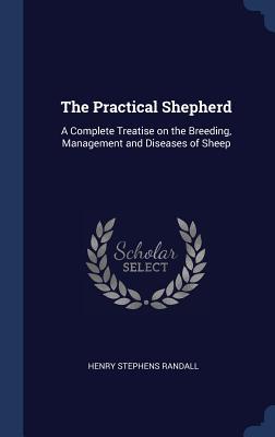 Read online The Practical Shepherd: A Complete Treatise on the Breeding, Management and Diseases of Sheep - Henry Stephens Randall file in ePub