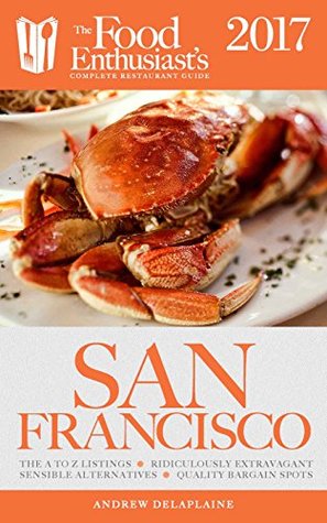 Download San Francisco - 2017: The Food Enthusiast's Complete Restaurant Guide - Andrew Delaplaine | PDF