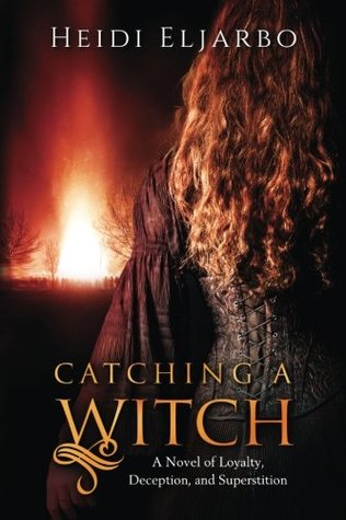 Download Catching a Witch: A Novel of Loyalty, Deception, and Superstition - Heidi Eljarbo file in PDF