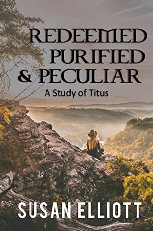 Read Redeemed, Purified & Peculiar: A Study of Titus - Susan D. Elliott | PDF