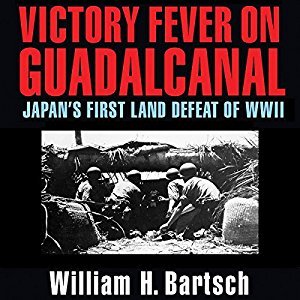 Download Victory Fever on Guadalcanal: Japan's First Land Defeat of World War II (Williams-Ford Texas A&M University Military History Series) - William H. Bartsch | PDF