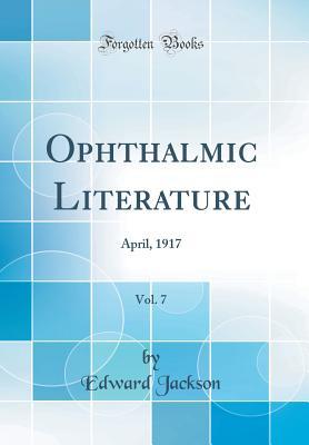 Download Ophthalmic Literature, Vol. 7: April, 1917 (Classic Reprint) - Edward Jackson file in PDF
