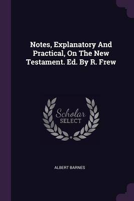 Read Notes, Explanatory and Practical, on the New Testament. Ed. by R. Frew - Albert Barnes | PDF