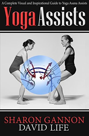 Read Yoga Assists: A Complete Visual and Inspirational Guide to Yoga Asana Assists - Sharon Gannon file in PDF