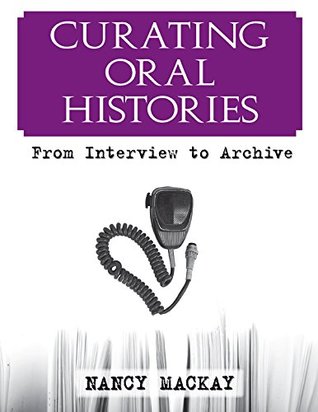 Read Curating Oral Histories: From Interview to Archive - Nancy MacKay | PDF
