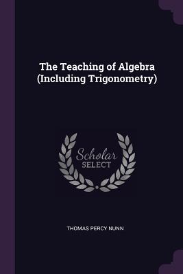 Download The Teaching of Algebra (Including Trigonometry) - Thomas Percy Nunn | PDF