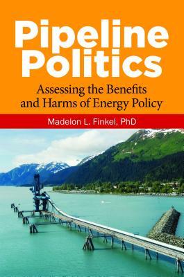 Download Pipeline Politics: Assessing the Benefits and Harms of Energy Policy - Madelon L Finkel | ePub